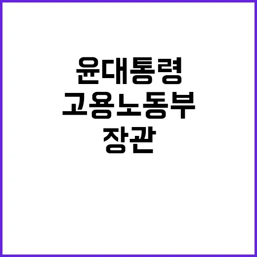 윤대통령 김문수 장관 재가로 고용노동부 변화 예고!