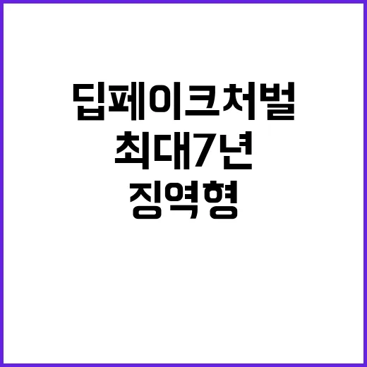 딥페이크 처벌 징역형 최대 7년으로 강화!