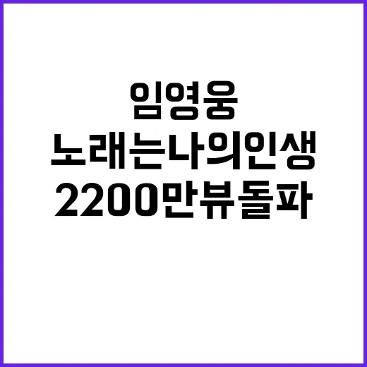 노래는 나의 인생 임영웅 무대 2200만뷰 돌파!