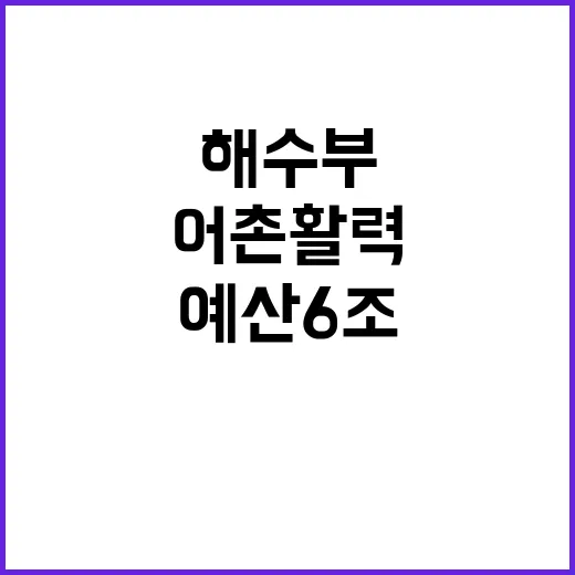 해수부 예산 6조 어촌 활력 집중 투자인가?