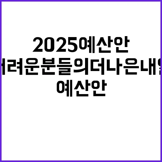 2025 예산안 어려운 분들의 더 나은 내일!