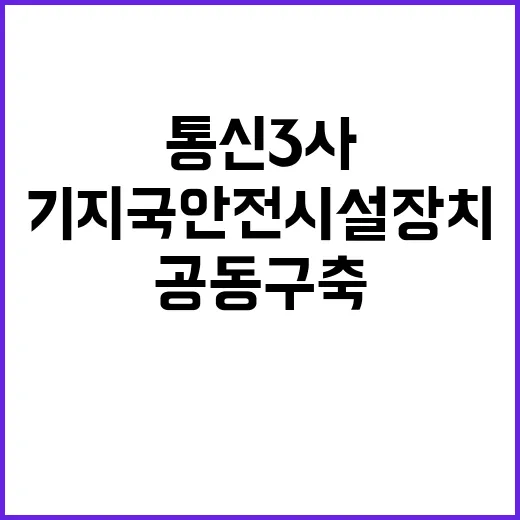 기지국 안전시설장치 통신3사 공동 구축의 비밀!