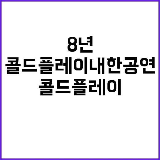 콜드플레이 내한공연 8년 기다림 마침내 현실!