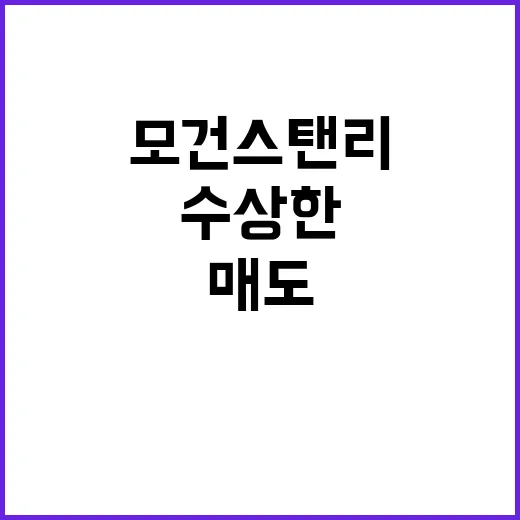 거래소의 수상한 매도 모건스탠리 조사 착수!