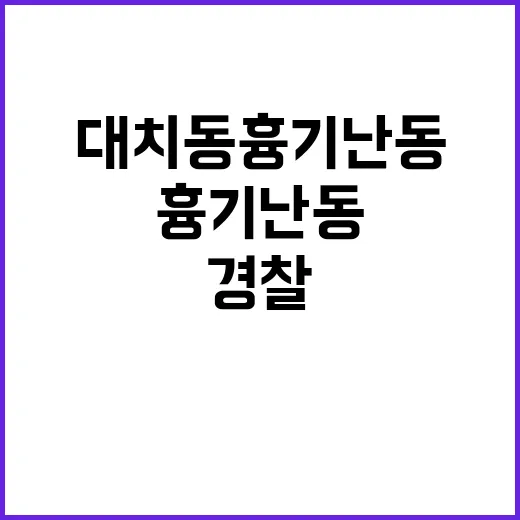 대치동 흉기 난동 경찰 즉각적인 순찰 강화 조치