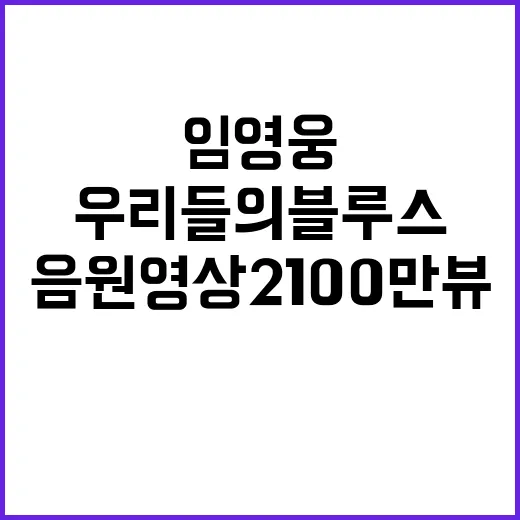 우리들의 블루스 임영웅 음원영상 2100만뷰 신화!