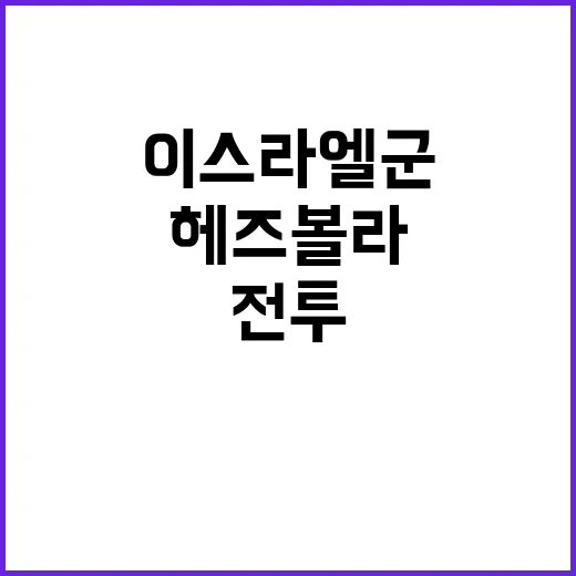 이스라엘군 헤즈볼라와 전투 시작! 긴장 고조!