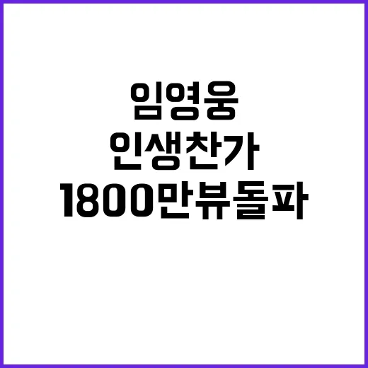 ‘인생찬가’ 1800만뷰 돌파 임영웅 인기 끊이지 않아!