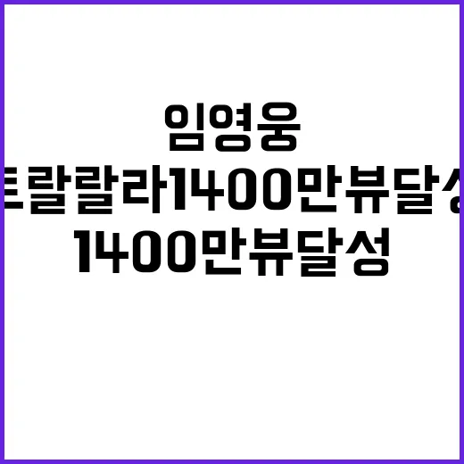 임영웅 트랄랄라 1400만뷰 달성의 비밀 공개!