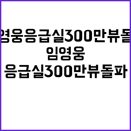 임영웅 응급실 300만 뷰 돌파의 비밀!