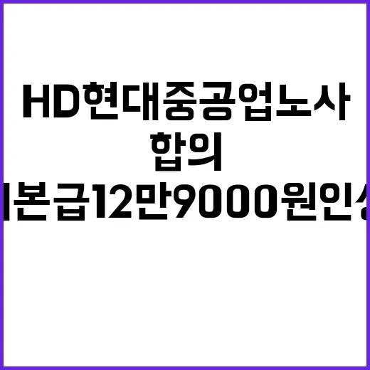 기본급 12만 9000원 인상 HD현대중공업 노사 합의!