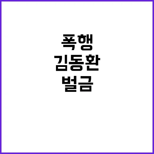 폭행 김동환 사장 …