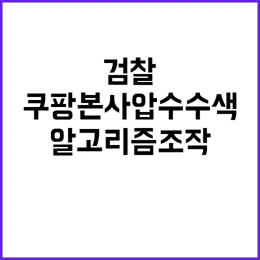 검찰 쿠팡 본사 압수수색 이유는 검색 알고리즘 조작!