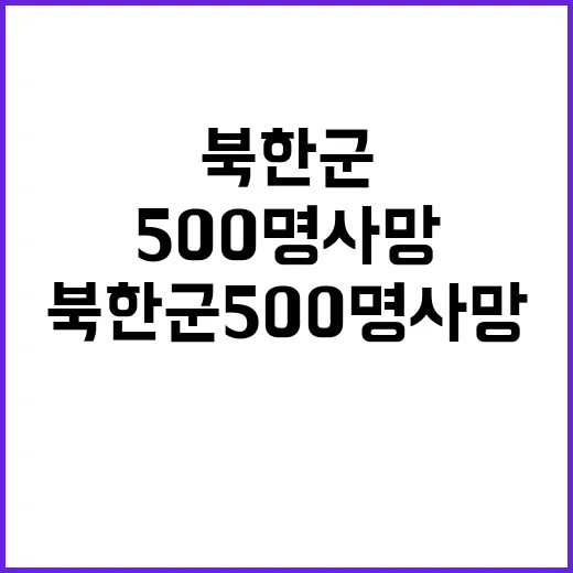 북한군 500명 사망 구체적 첩보 확인 중!