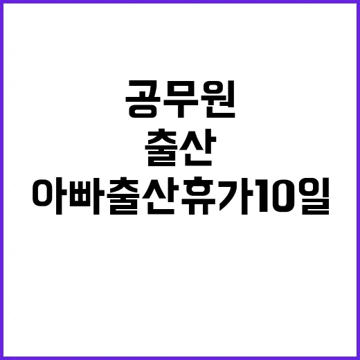 육아 지원 공무원 아빠 출산휴가 10일에서 20일!