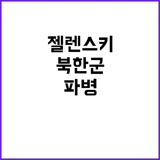 러 파병 북한군 젤렌스키의 충격 발언 공개!