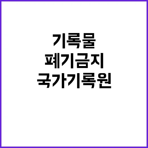 기록물 국가기록원 ‘폐기금지’ 통보 사실 공개!