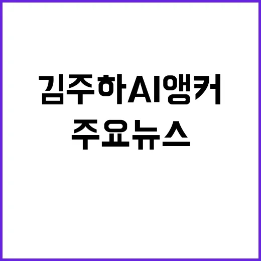 김주하 AI 앵커의 주요뉴스 클릭할 이유!