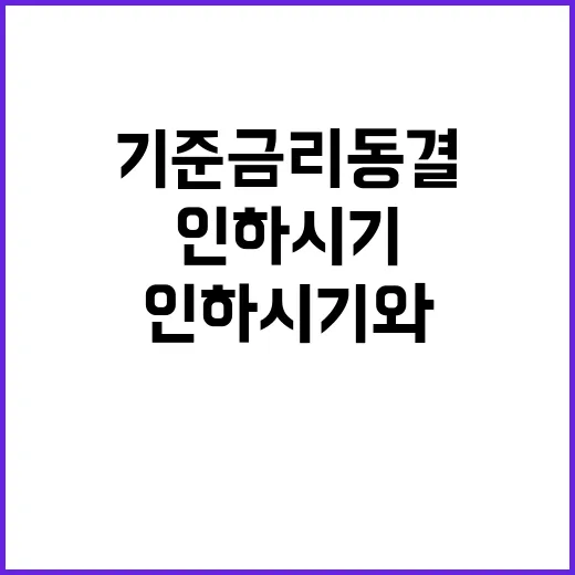 기준금리 동결… 인하 시기와 규모는 미지수!