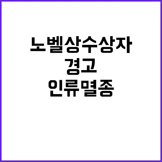 인류 멸종 노벨상 수상자의 충격적 경고 이유?