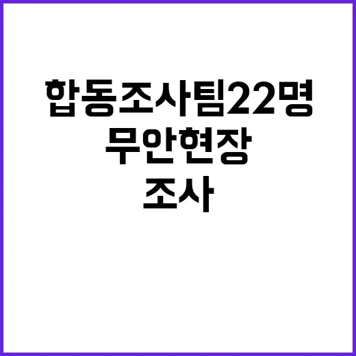 합동조사팀 22명 무안 현장 조사의 비밀!