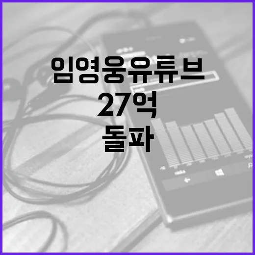 임영웅 유튜브 조회수 27억 돌파의 비밀 공개!