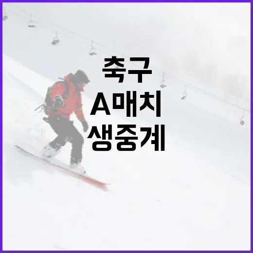 축구 A매치 독점 생중계 가슴 뛰는 기대감!