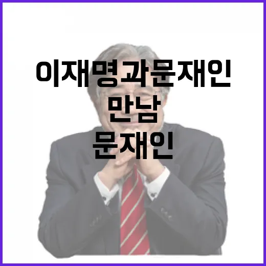 통합 이재명과 문재인 만남의 숨겨진 갈등!