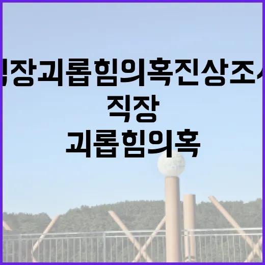 직장 괴롭힘 의혹 진상조사 착수 소식!