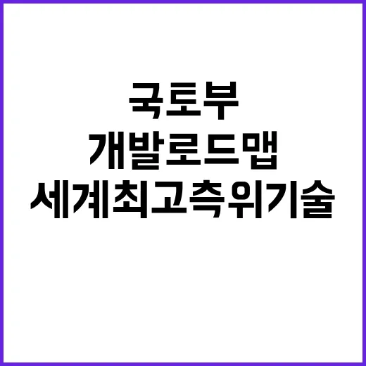 국토부 세계 최고 측위기술 개발 로드맵 공개!