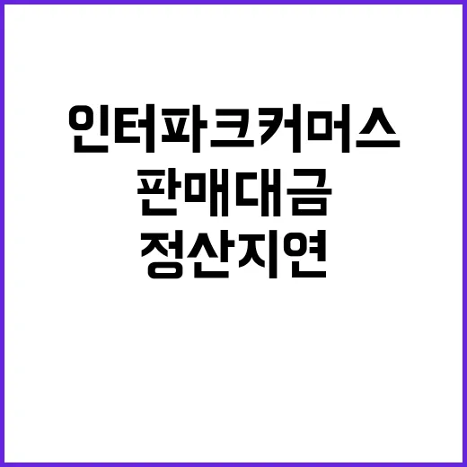 판매대금, 인터파크커머스 정산 지연 이유는?