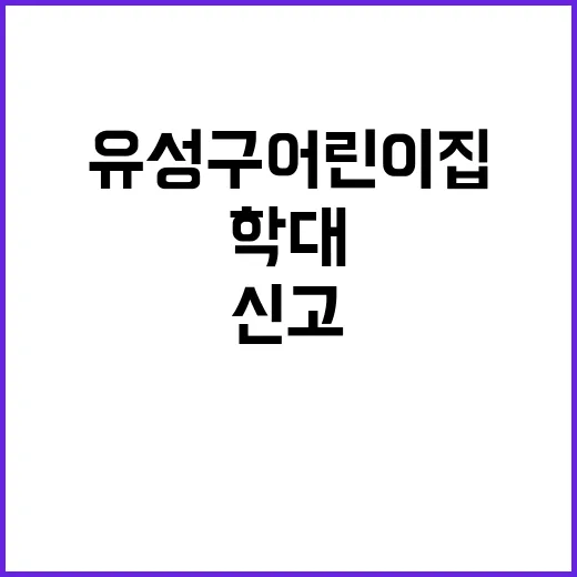 학대 신고, 유성구 어린이집 피해 아동 3명!