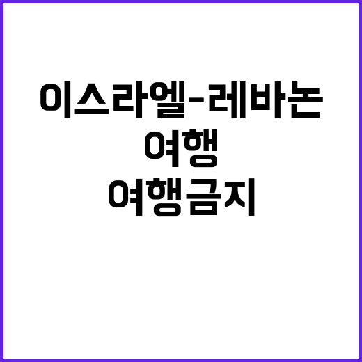 중동 불안정, 이스라엘-레바논 여행 금지!