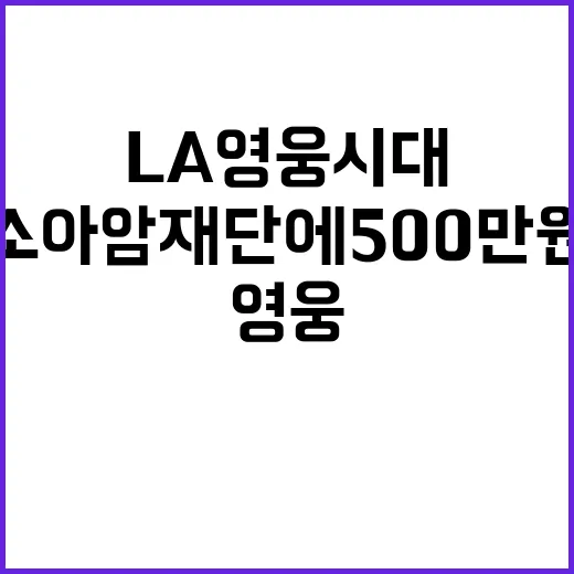 'LA 영웅시대', 소아암재단에 500만원 기부!