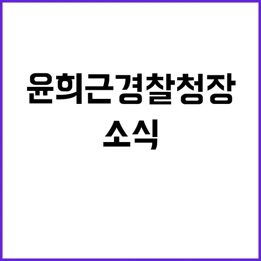 윤희근 경찰청장의 최신 소식 뜨거운 반응!