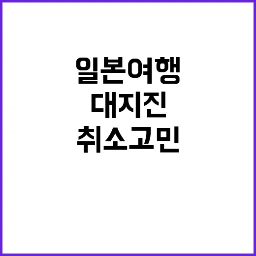 대지진 우려 일본 여행 취소 고민 중!