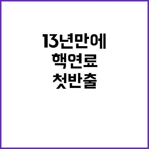 핵연료 잔해 13년 만에 첫 반출 예고!