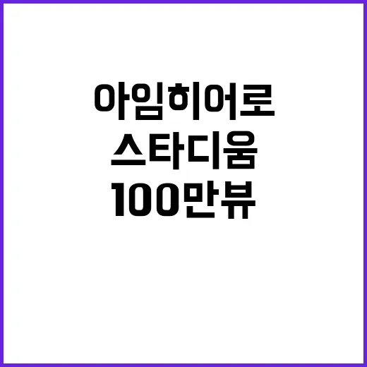 아임 히어로 임영웅 스타디움 감동 100만뷰 기록!