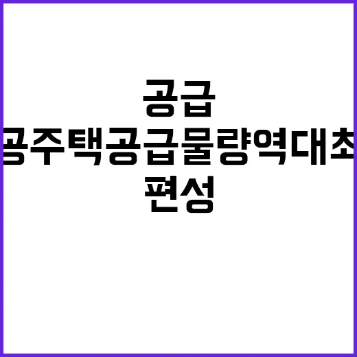 공공주택 공급물량 역대 최대 편성 계획 발표!