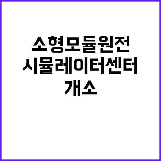 K소형모듈원전 ‘iSMR 시뮬레이터 센터’ 개소 소식!