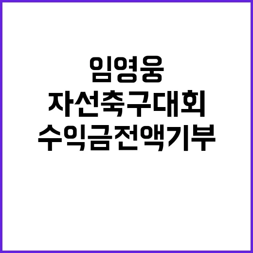 임영웅 자선축구대회 수익금 전액 기부 소식!