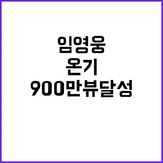 임영웅 신곡 온기 900만뷰 달성 소식!