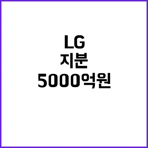 LG 5000억원 지분 취득…경영권 유지와 수익 상승!