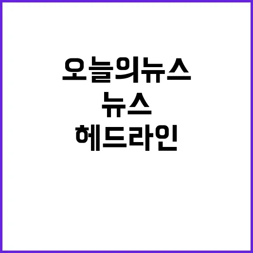 헤드라인 오늘의 뉴스 꼭 확인해야 할 이유!