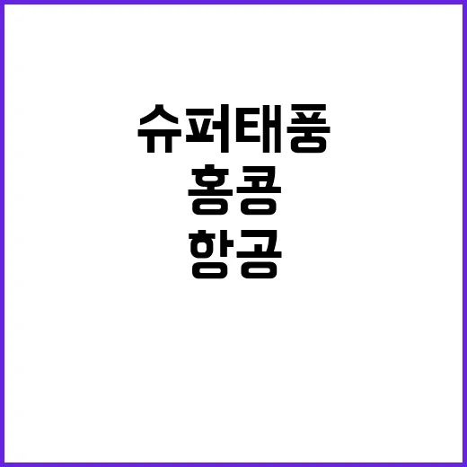 슈퍼태풍 야기 접촉 홍콩 항공편 마비 예고!