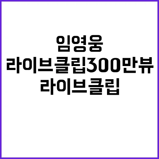 임영웅 라이브 클립 300만 뷰 기록!