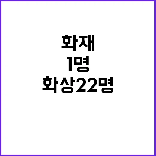 화재 완진! 1명 화상 22명 대피 소식!