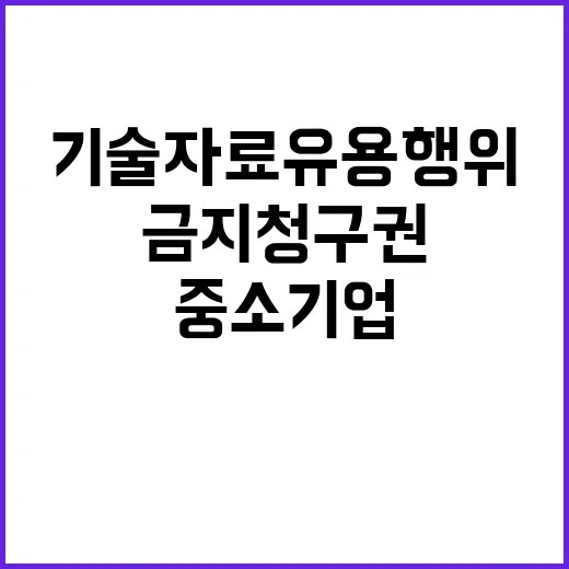 기술자료 유용행위 금지청구권 중소기업 보호 강화!