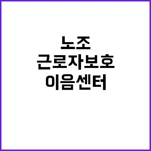 ‘이음센터’ 근로자 보호 노조 없이 더욱 확장!