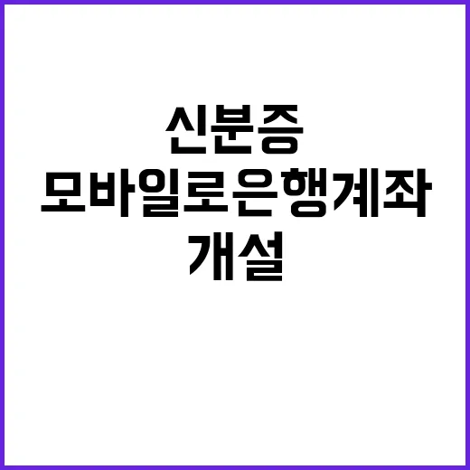 신분증 모바일로 은행계좌 쉽게 개설 가능!